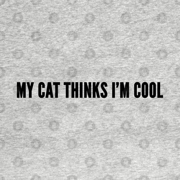 Cute - My Cat Thinks I'm Cool - Funny Pet Humor Slogan Kitty Joke Statement by sillyslogans